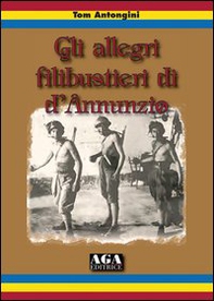 Gli allegri filibustieri di D'Annunzio - Librerie.coop