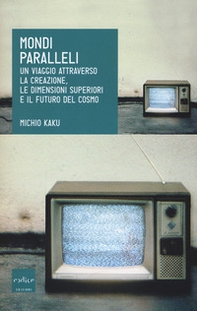 Mondi paralleli. Un viaggio attraverso la creazione, le dimensioni superiori e il futuro del cosmo - Librerie.coop