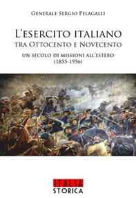 L'esercito italiano tra Ottocento e Novecento. Un secolo di missioni all'estero (1855-1956) - Librerie.coop