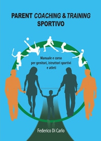 Parent coaching & training sportivo. Manuale e corso per genitori, istruttori sportivi e atleti - Librerie.coop