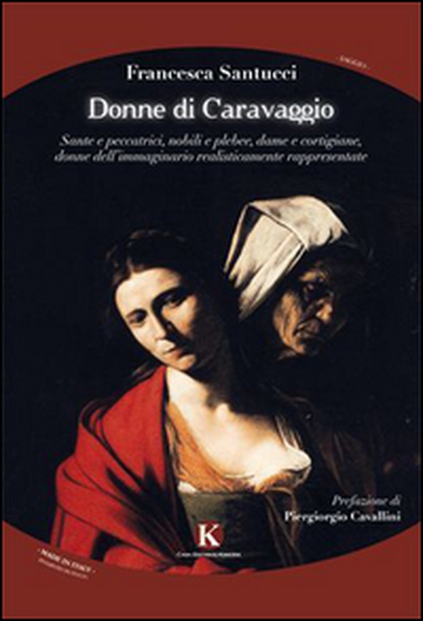 Donne di Caravaggio. Sante e peccatrici, nobili e plebee, dame e cortigiane, donne dell'immaginario realisticamente rappresentate - Librerie.coop Donne di Caravaggio. Sante e peccatrici, nobili e plebee, dame e cortigiane, donne dell'immaginario realisticamente rappresentate - Librerie.coop