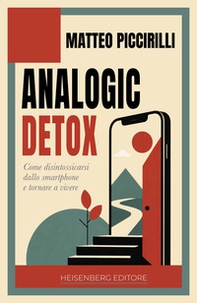 Analogic detox. Come disintossicarsi dallo smartphone e tornare a vivere - Librerie.coop