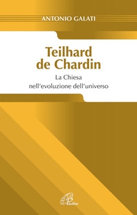 Teilhard de Chardin. La chiesa nell'evoluzione dell'universo - Librerie.coop