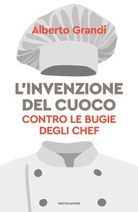 L'invenzione del cuoco. Contro le bugie degli chef - Librerie.coop