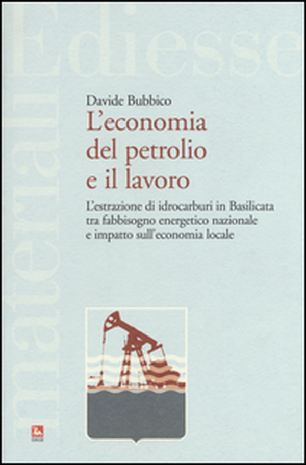 L'economia del petrolio e il lavoro. L'estrazione di idrocarburi in Basilicata tra fabbisogno energetico nazionale e impatto sull'economia locale - Librerie.coop L'economia del petrolio e il lavoro. L'estrazione di idrocarburi in Basilicata tra fabbisogno energetico nazionale e impatto sull'economia locale - Librerie.coop