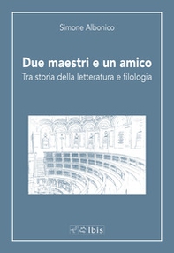 Due maestri e un amico. Tra storia della letteratura e filologia - Librerie.coop