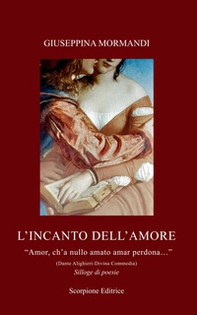 L'incanto dell'amore. «Amor, ch'a nullo amato amar perdona...» (Dante Alighieri-Divina Commedia) - Librerie.coop