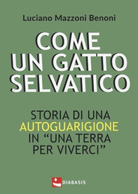 Come un gatto selvatico. Storia di una autoguarigione in "Una terra per viverci" - Librerie.coop Come un gatto selvatico. Storia di una autoguarigione in "Una terra per viverci" - Librerie.coop