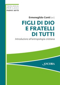 Figli di Dio e fratelli di tutti. Introduzione all'antropologia cristiana - Librerie.coop