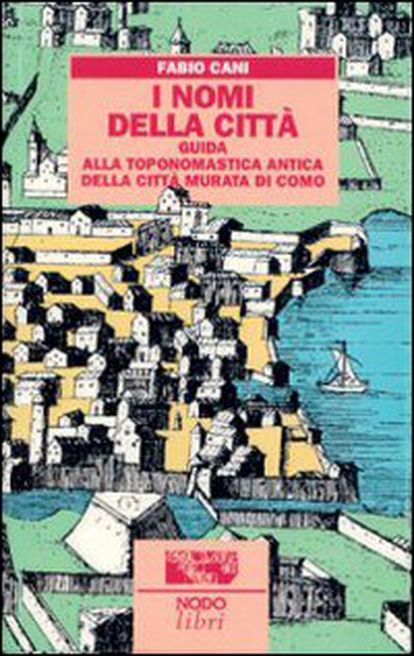 I nomi della città. Guida alla toponomastica storica della città murata di Como - Librerie.coop I nomi della città. Guida alla toponomastica storica della città murata di Como - Librerie.coop