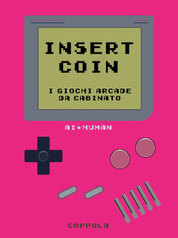 Insert Coin. I giochi Arcade da cabinato - Librerie.coop Insert Coin. I giochi Arcade da cabinato - Librerie.coop