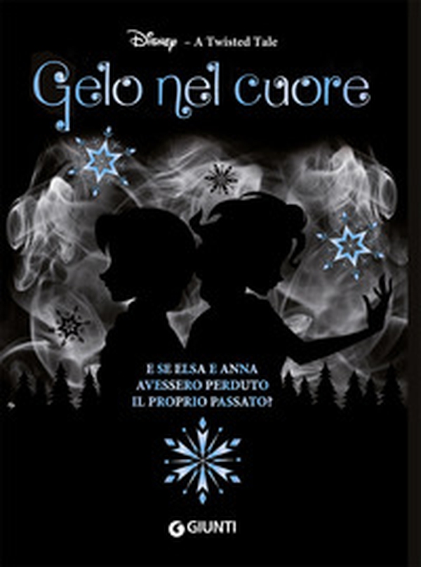 Gelo nel cuore. E se Elsa e Anna avessero perduto il proprio passato? A twisted tale - Librerie.coop Gelo nel cuore. E se Elsa e Anna avessero perduto il proprio passato? A twisted tale - Librerie.coop