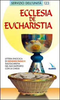 Ecclesia de Eucharistia. Lettera enciclica sull'Eucaristia nel suo rapporto con la Chiesa - Librerie.coop