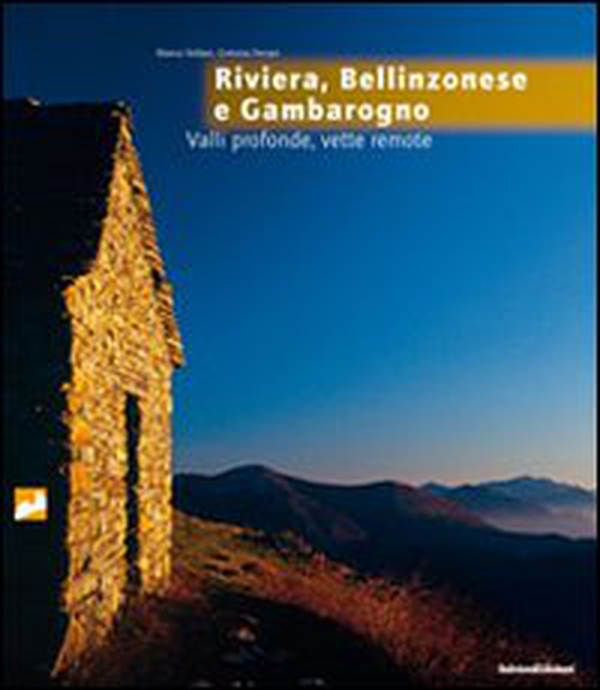 Rivera, Bellinzonese e Gambarogno. Valli profonde, vette remote - Librerie.coop Rivera, Bellinzonese e Gambarogno. Valli profonde, vette remote - Librerie.coop