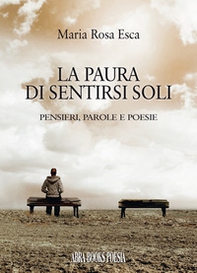 La paura di sentirsi soli. Pensieri, parole e poesie - Librerie.coop La paura di sentirsi soli. Pensieri, parole e poesie - Librerie.coop