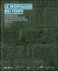 Le montagne dei forti. Paesaggi alpini e architetture militari nell'alta Valle del Chiese 1859-2014 - Librerie.coop