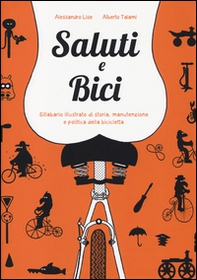 Saluti e bici. Sillabario illustrato di storia, manutenzione e politica della bicicletta - Librerie.coop