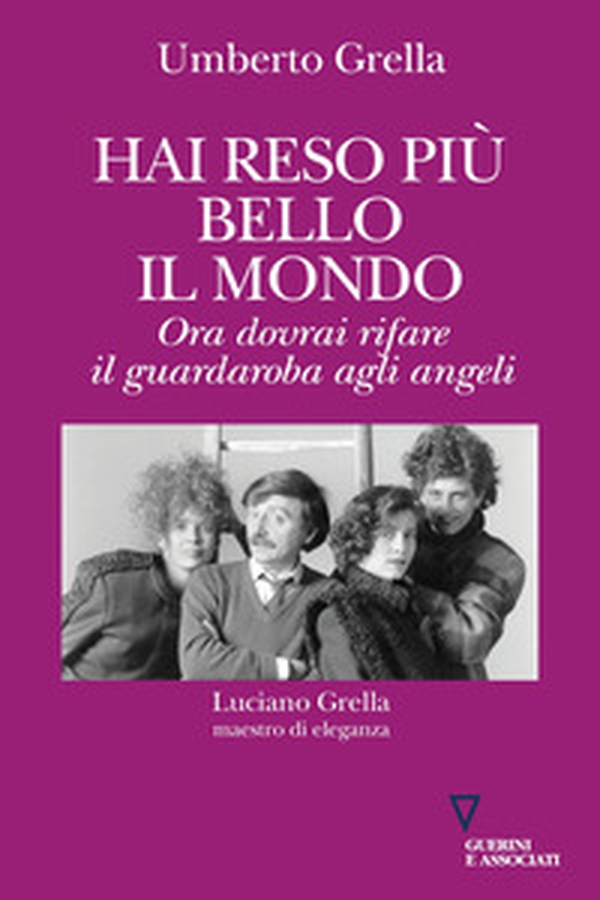 Hai reso più bello il mondo. Ora dovrai rifare il guardaroba agli angeli. Luciano Grella maestro di eleganza - Librerie.coop Hai reso più bello il mondo. Ora dovrai rifare il guardaroba agli angeli. Luciano Grella maestro di eleganza - Librerie.coop