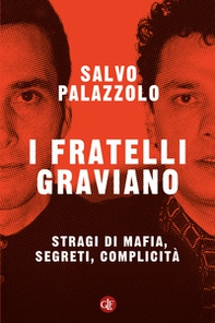 I fratelli Graviano. Stragi di mafia, segreti, complicità - Librerie.coop