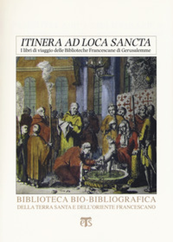 «Itinera ad loca sancta». I libri di viaggio delle biblioteche francescane di Gerusalemme. Catalogo delle edizioni dei secoli XV-XVIII - Librerie.coop «Itinera ad loca sancta». I libri di viaggio delle biblioteche francescane di Gerusalemme. Catalogo delle edizioni dei secoli XV-XVIII - Librerie.coop