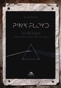 Pink Floyd. La folle logica. Dall'epica del suono all'etica nella forma-canzone - Librerie.coop