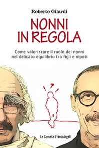 Nonni in regola. Come valorizzare il ruolo di nonni nel delicato equilibrio tra figli e nipoti - Librerie.coop