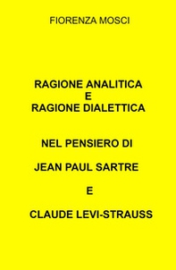 Ragione analitica e ragione dialettica nel pensiero di Jean Paul Sartre e Claude Levi-Strauss - Librerie.coop Ragione analitica e ragione dialettica nel pensiero di Jean Paul Sartre e Claude Levi-Strauss - Librerie.coop