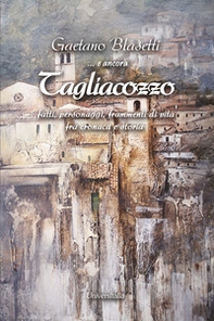 E ancora Tagliacozzo. Fatti, personaggi, frammenti di vita fra cronaca e storia - Librerie.coop