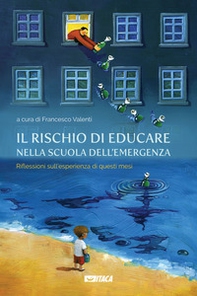Il rischio di educare nella scuola dell'emergenza. Riflessioni sull'esperienza di questi mesi - Librerie.coop