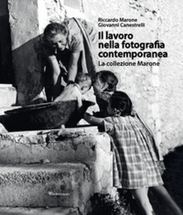 Il lavoro nella fotografia contemporanea. La collezione Marone - Librerie.coop
