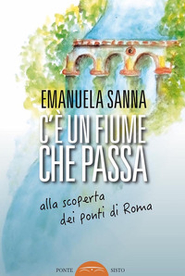 C'è un fiume che passa. Alla scoperta dei ponti di Roma - Librerie.coop C'è un fiume che passa. Alla scoperta dei ponti di Roma - Librerie.coop