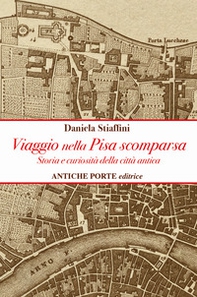 Viaggio nella Pisa scomparsa. Storia e curiosità della città antica - Librerie.coop Viaggio nella Pisa scomparsa. Storia e curiosità della città antica - Librerie.coop