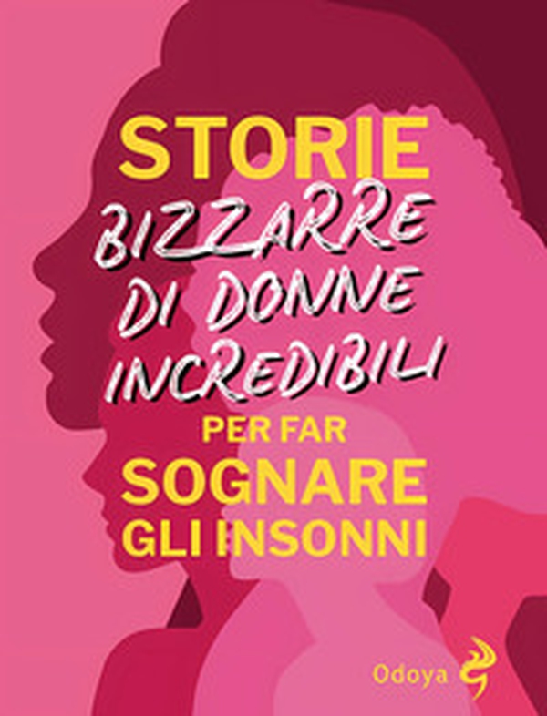 Storie bizzarre di donne incredibili per far sognare gli insonni - Librerie.coop Storie bizzarre di donne incredibili per far sognare gli insonni - Librerie.coop