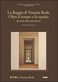 Reggia di Venaria Reale. Oltre il tempo e lo spazio - Librerie.coop