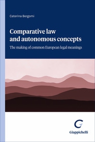Comparative law and autonomous concepts. The making of common European legal meanings - Librerie.coop