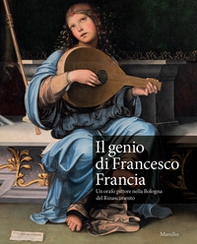 Il genio di Francesco Francia. Un orafo pittore nella Bologna del Rinascimento. Catalogo della mostra (Bologna, 24 marzo-24 giugno 2018) - Librerie.coop