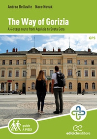 The way of Gorizia. A 4-stage route from Aquileia to Sveta Gora - Librerie.coop