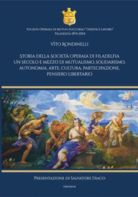 Storia della Società Operaia di Filadelfia. Un secolo e mezzo di mutualismo, solidarismo, autonomia, arte, cultura, partecipazione, pensiero libertario - Librerie.coop