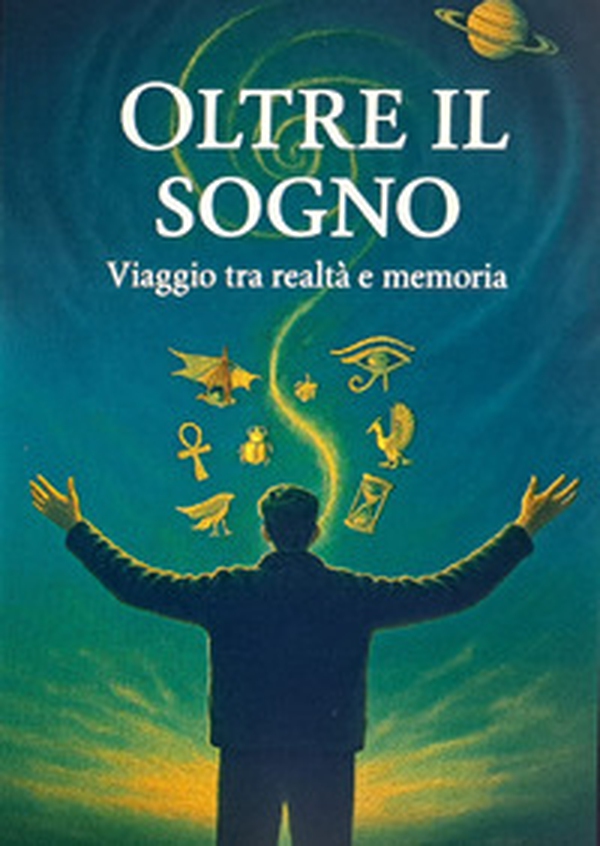 Oltre il sogno. Viaggio tra realtà e memoria - Librerie.coop