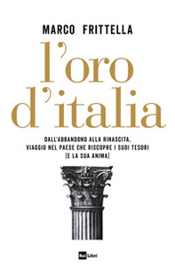 L'oro d'Italia. Dall'abbandono alla rinascita, viaggio nel paese che riscopre i suoi tesori (e la sua anima) - Librerie.coop