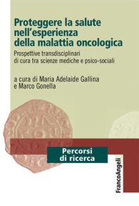Proteggere la salute nell'esperienza della malattia oncologica. Prospettive transdisciplinari di cura tra scienze mediche e psico-sociali - Librerie.coop