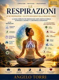 Le sei respirazioni. Gli otto movimenti della medicina cinese. La guida completa per armonizzare il corpo mente ed energia attraverso il respiro e il movimento consapevole - Librerie.coop