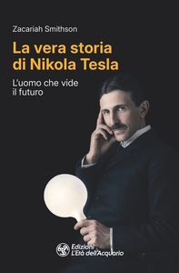 La vera storia di Nikola Tesla - Librerie.coop