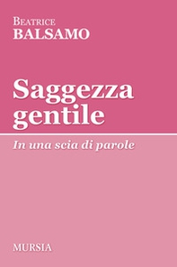 Saggezza gentile. In una scia di parole - Librerie.coop