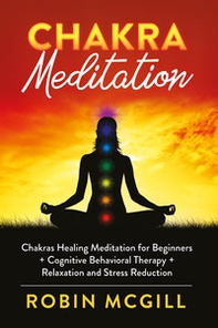Chakra meditation. Chakras healing meditation for beginners + cognitive behavioral therapy + relaxation and stress reduction - Librerie.coop