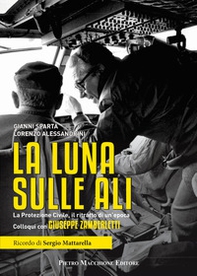 La luna sulle ali. La Protezione Civile, il ritratto di un'epoca. Colloqui con Giuseppe Zamberletti - Librerie.coop La luna sulle ali. La Protezione Civile, il ritratto di un'epoca. Colloqui con Giuseppe Zamberletti - Librerie.coop
