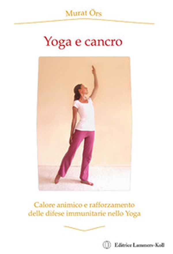 Yoga e cancro. Calore animico e rafforzamento delle difese immunitarie nello yoga - Librerie.coop Yoga e cancro. Calore animico e rafforzamento delle difese immunitarie nello yoga - Librerie.coop