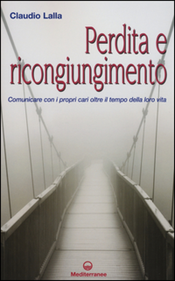 Perdita e ricongiungimento. Comunicare con i propri cari oltre il tempo della loro vita - Librerie.coop Perdita e ricongiungimento. Comunicare con i propri cari oltre il tempo della loro vita - Librerie.coop