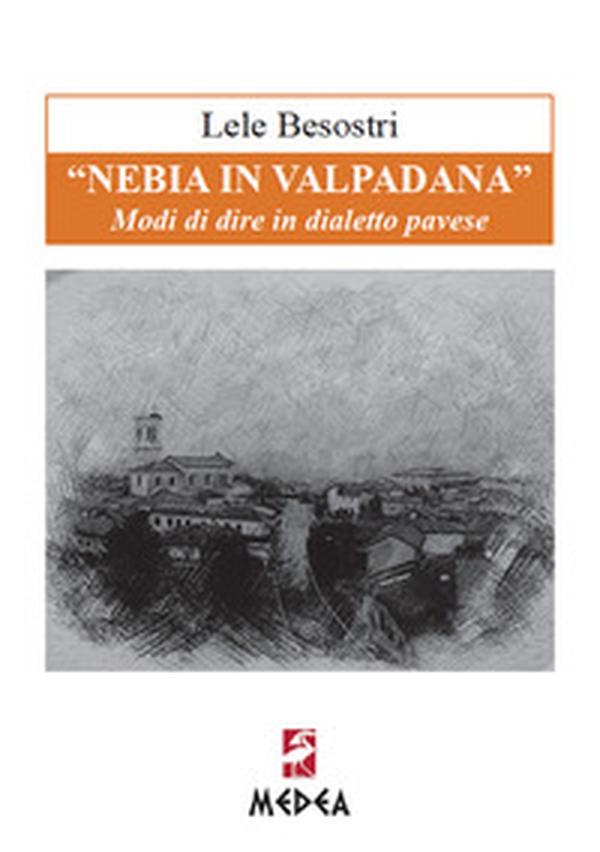 «Nebia in Valpadana». Modi di dire in dialetto pavese - Librerie.coop «Nebia in Valpadana». Modi di dire in dialetto pavese - Librerie.coop