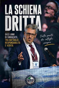La schiena dritta, dieci anni di sindacato, tra battaglie responsabilità e verità - Librerie.coop